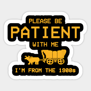 Please Be Patient With Me I'm From The 1900s Sticker